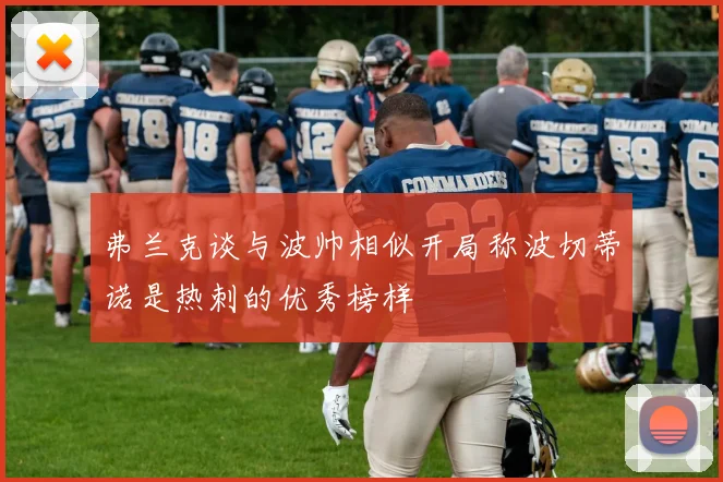 弗兰克谈与波帅相似开局称波切蒂诺是热刺的优秀榜样