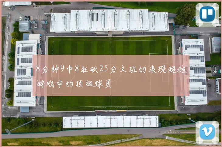 8分钟9中8狂砍25分文班的表现超越游戏中的顶级球员
