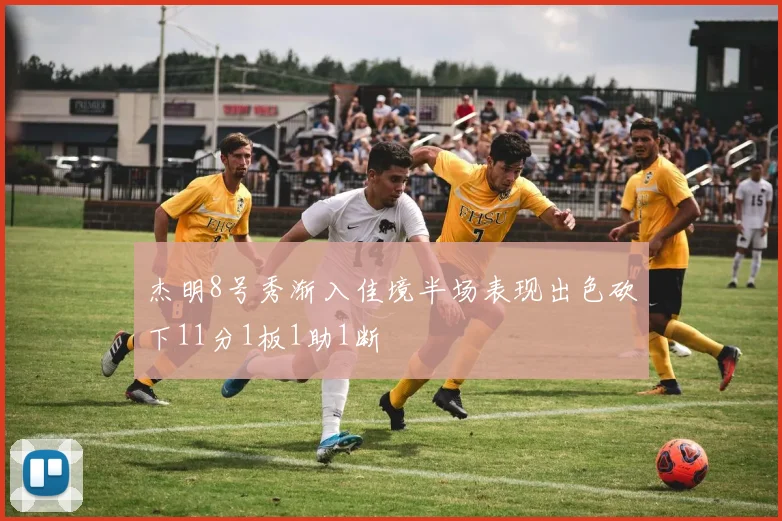 杰明8号秀渐入佳境半场表现出色砍下11分1板1助1断