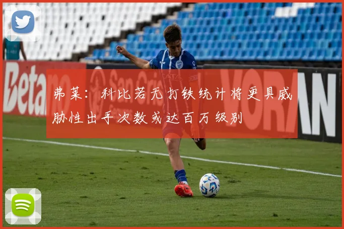 弗莱：科比若无打铁统计将更具威胁性出手次数或达百万级别